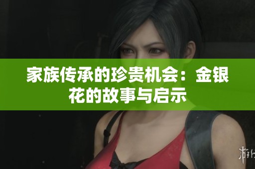 家族传承的珍贵机会：金银花的故事与启示