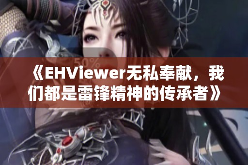 《EHViewer无私奉献，我们都是雷锋精神的传承者》