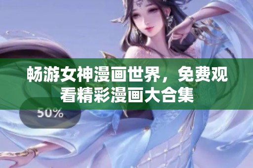 畅游女神漫画世界，免费观看精彩漫画大合集