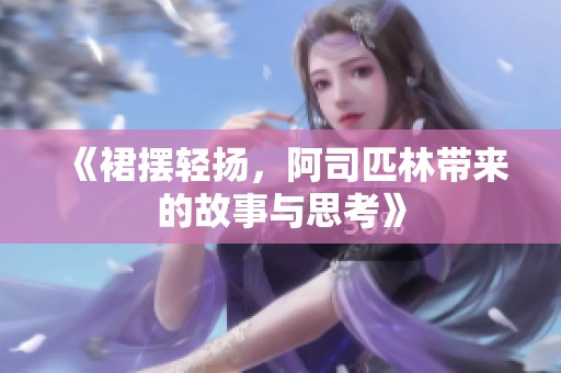 《裙摆轻扬，阿司匹林带来的故事与思考》