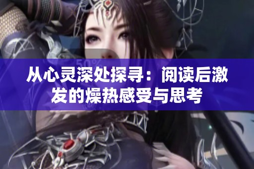 从心灵深处探寻：阅读后激发的燥热感受与思考