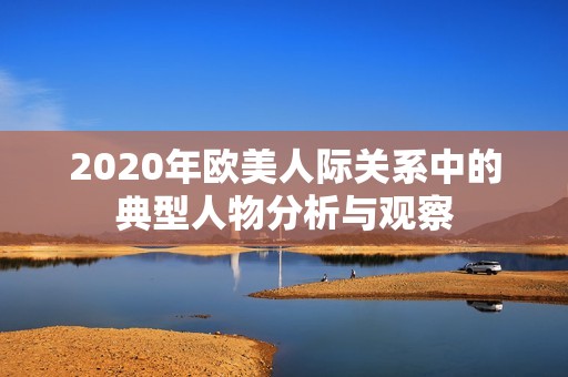 2020年欧美人际关系中的典型人物分析与观察