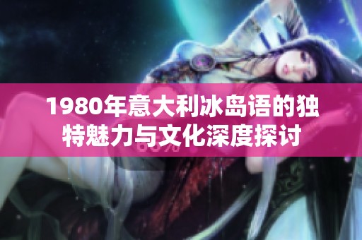 1980年意大利冰岛语的独特魅力与文化深度探讨