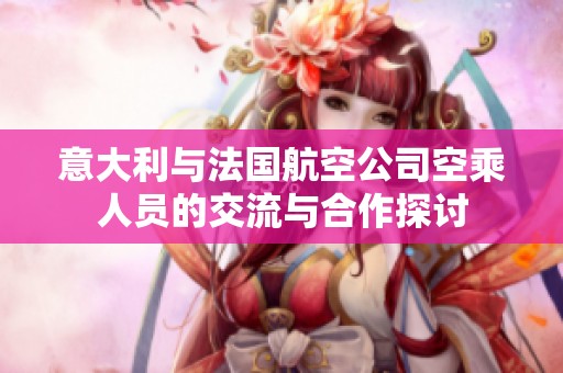 意大利与法国航空公司空乘人员的交流与合作探讨