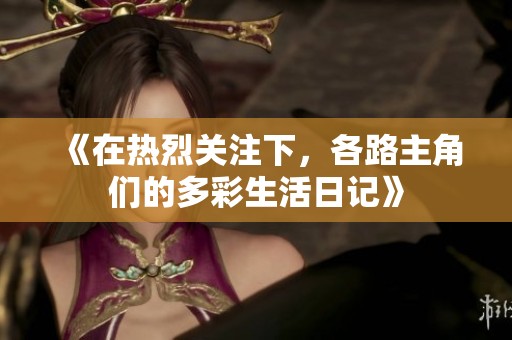 《在热烈关注下，各路主角们的多彩生活日记》