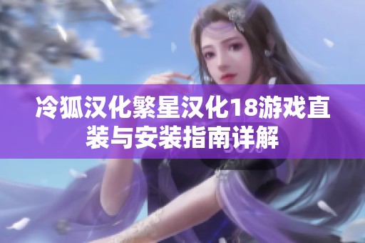 冷狐汉化繁星汉化18游戏直装与安装指南详解