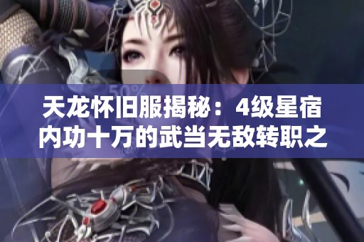 天龙怀旧服揭秘：4级星宿内功十万的武当无敌转职之路