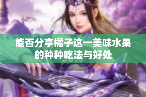 能否分享橘子这一美味水果的种种吃法与好处