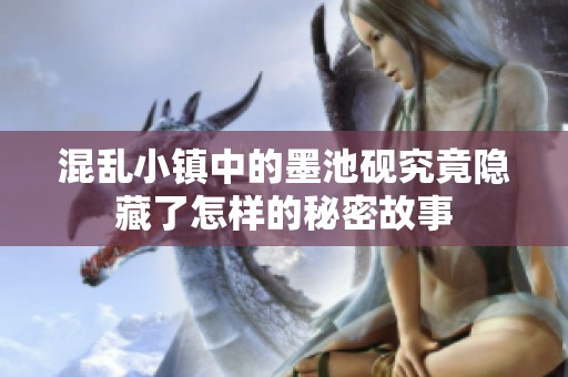混乱小镇中的墨池砚究竟隐藏了怎样的秘密故事