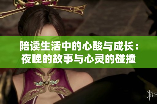 陪读生活中的心酸与成长：夜晚的故事与心灵的碰撞