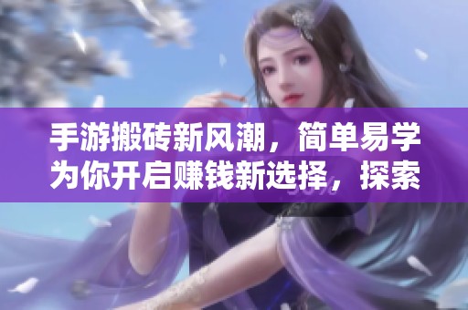 手游搬砖新风潮，简单易学为你开启赚钱新选择，探索鹤田游戏网的乐趣与机遇