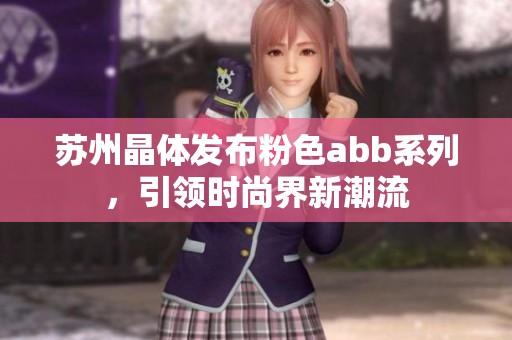苏州晶体发布粉色abb系列，引领时尚界新潮流