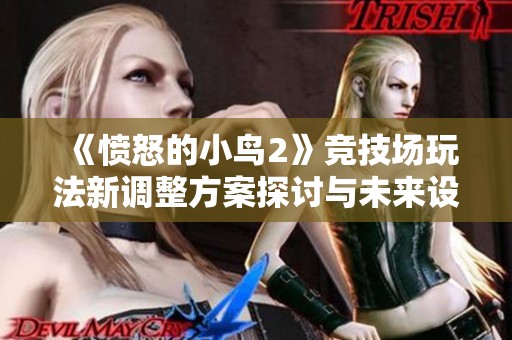 《愤怒的小鸟2》竞技场玩法新调整方案探讨与未来设想分析