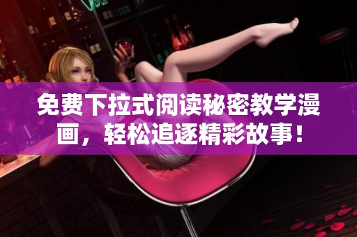 免费下拉式阅读秘密教学漫画，轻松追逐精彩故事！