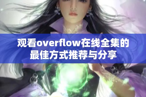 观看overflow在线全集的最佳方式推荐与分享