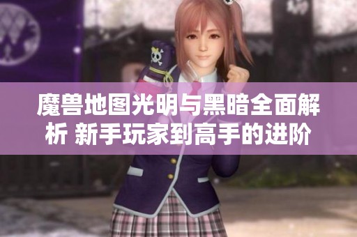 魔兽地图光明与黑暗全面解析 新手玩家到高手的进阶技巧与策略指南