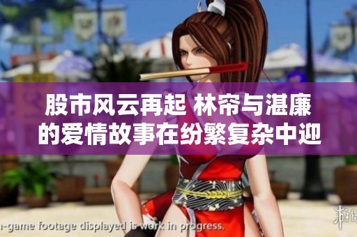 股市风云再起 林帘与湛廉的爱情故事在纷繁复杂中迎来大结局