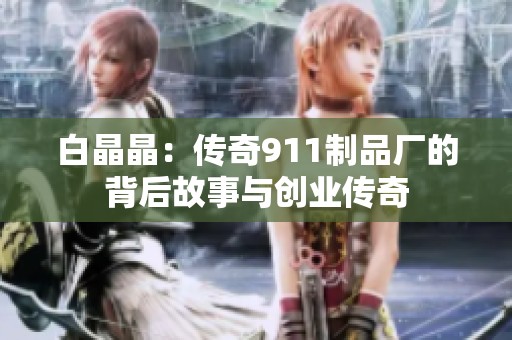白晶晶：传奇911制品厂的背后故事与创业传奇