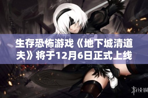 生存恐怖游戏《地下城清道夫》将于12月6日正式上线Steam平台