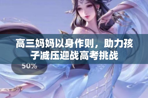 高三妈妈以身作则，助力孩子减压迎战高考挑战