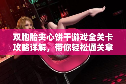 双胞胎夹心饼干游戏全关卡攻略详解，带你轻松通关拿高分
