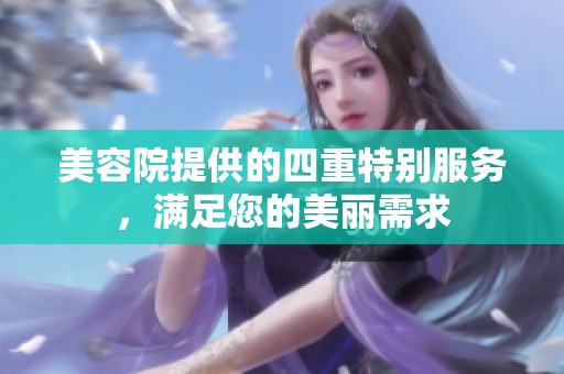 美容院提供的四重特别服务，满足您的美丽需求