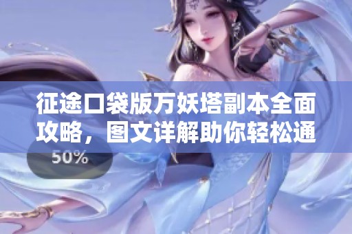 征途口袋版万妖塔副本全面攻略，图文详解助你轻松通关