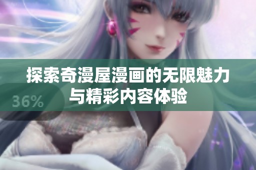 探索奇漫屋漫画的无限魅力与精彩内容体验