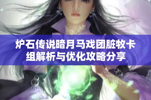 炉石传说暗月马戏团脏牧卡组解析与优化攻略分享