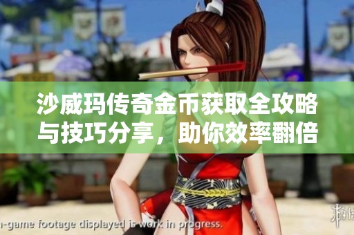 沙威玛传奇金币获取全攻略与技巧分享，助你效率翻倍