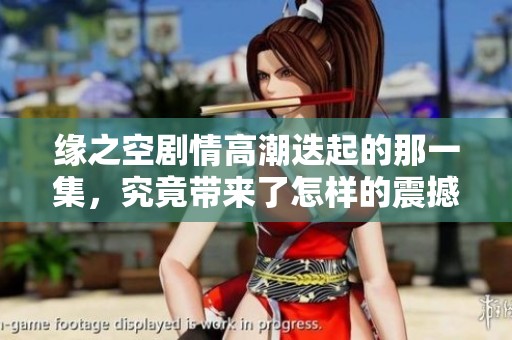 缘之空剧情高潮迭起的那一集，究竟带来了怎样的震撼与感动呢