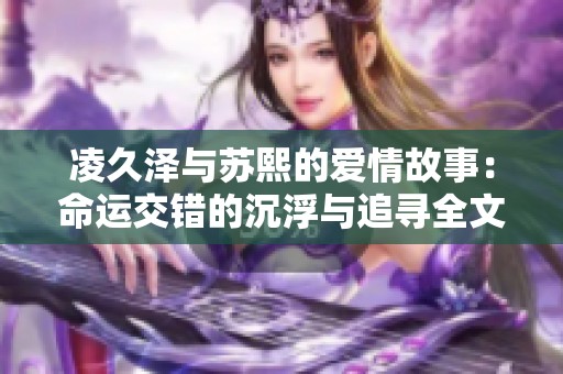 凌久泽与苏熙的爱情故事：命运交错的沉浮与追寻全文阅读合集