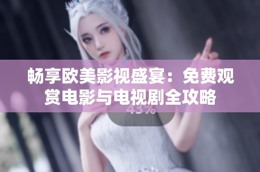 畅享欧美影视盛宴：免费观赏电影与电视剧全攻略