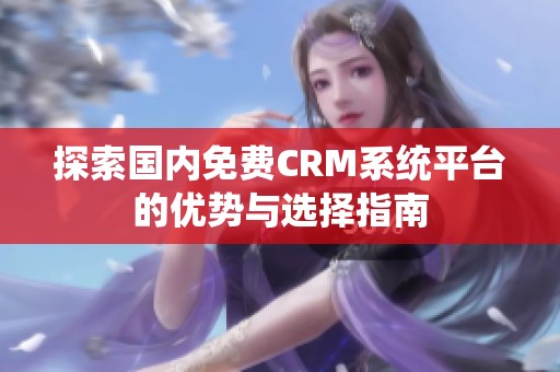 探索国内免费CRM系统平台的优势与选择指南