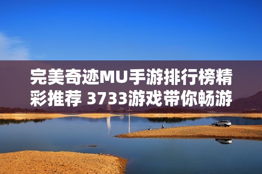 完美奇迹MU手游排行榜精彩推荐 3733游戏带你畅游前十名