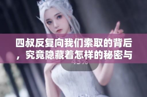 四叔反复向我们索取的背后，究竟隐藏着怎样的秘密与原因