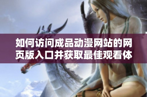 如何访问成品动漫网站的网页版入口并获取最佳观看体验的方法揭秘