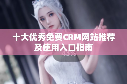 十大优秀免费CRM网站推荐及使用入口指南