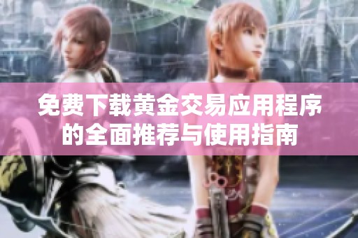 免费下载黄金交易应用程序的全面推荐与使用指南