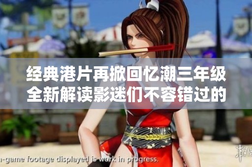 经典港片再掀回忆潮三年级全新解读影迷们不容错过的佳作