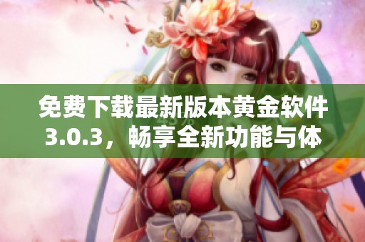 免费下载最新版本黄金软件3.0.3，畅享全新功能与体验