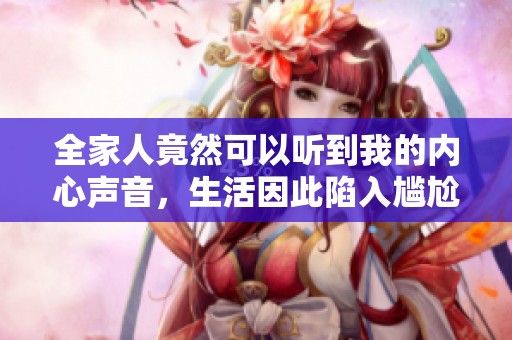 全家人竟然可以听到我的内心声音，生活因此陷入尴尬局面