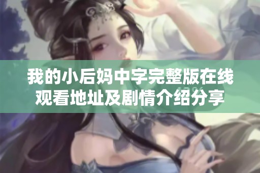 我的小后妈中字完整版在线观看地址及剧情介绍分享
