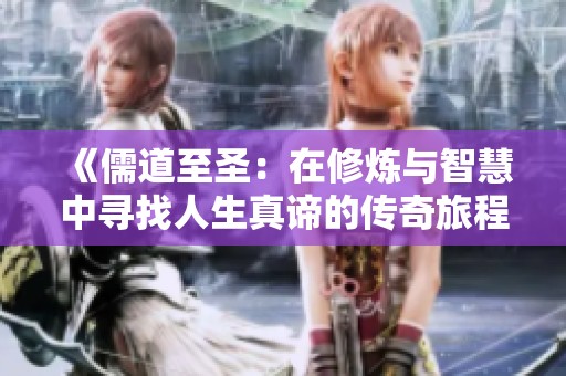 《儒道至圣：在修炼与智慧中寻找人生真谛的传奇旅程》