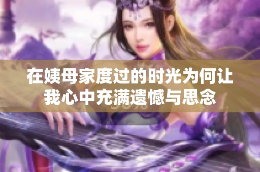 在姨母家度过的时光为何让我心中充满遗憾与思念