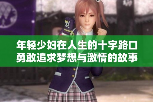 年轻少妇在人生的十字路口勇敢追求梦想与激情的故事