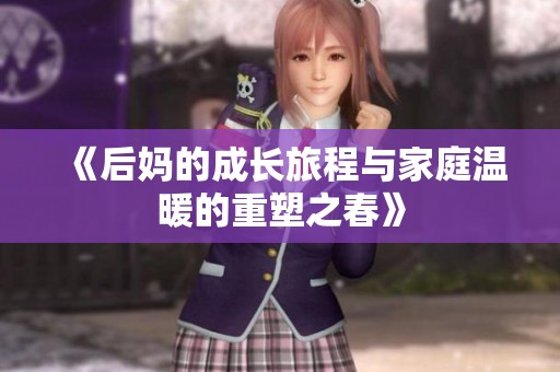 《后妈的成长旅程与家庭温暖的重塑之春》