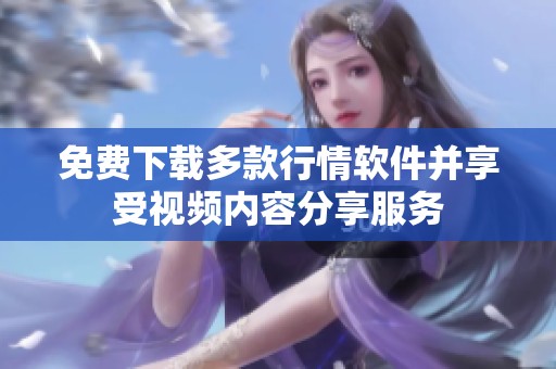 免费下载多款行情软件并享受视频内容分享服务