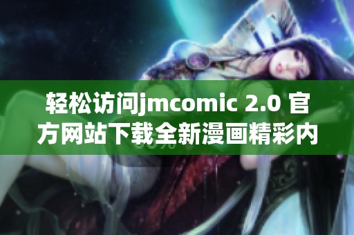 轻松访问jmcomic 2.0 官方网站下载全新漫画精彩内容指南