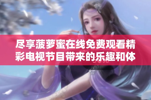 尽享菠萝蜜在线免费观看精彩电视节目带来的乐趣和体验